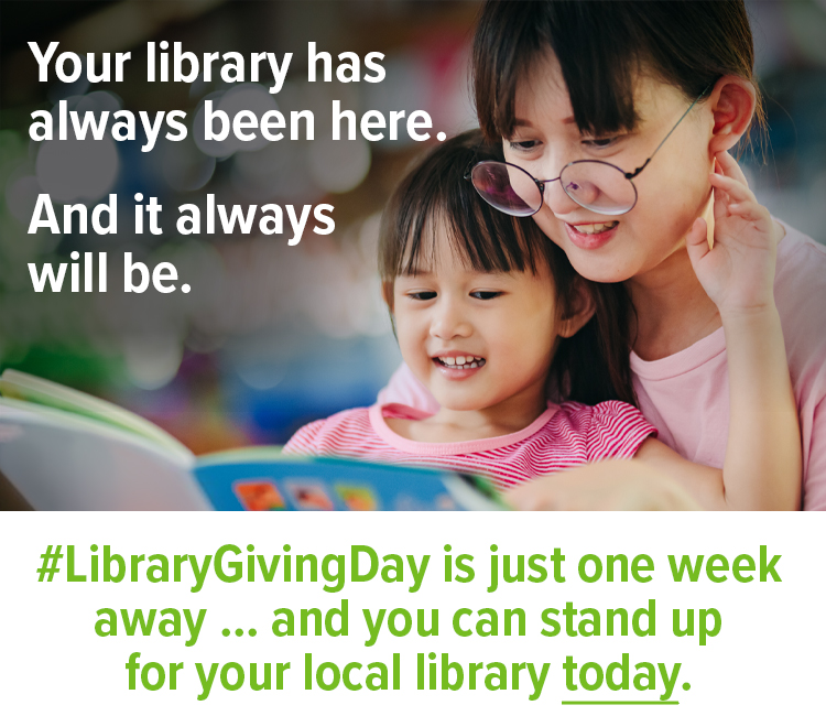 Your library has always been here. And it always will be. #LibraryGivingDay is just one week away ... and you can stand up for your local library today.